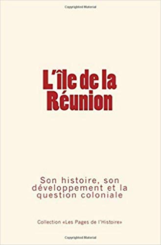 L'Ile de la Réunion: Son histoire, son développement et la question coloniale von Editions Le Mono