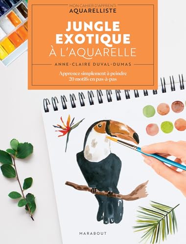Jungle exotique à l'aquarelle: Apprenez simplement à peindre 20 motifs en pas-à-pas