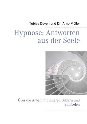 Hypnose: Antworten aus der Seele: Über die Arbeit mit inneren Bildern und Symbolen von Books on Demand