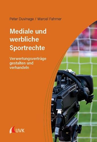 Mediale und werbliche Sportrechte: Verwertungsverträge gestalten und verhandeln von UVK