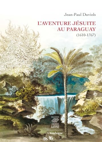 L'aventure jésuite au Paraguay (1610-1767): Brève histoire, anthologie et iconographie von CHANDEIGNE