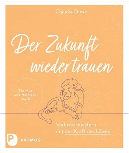 Der Zukunft wieder trauen: Verluste meistern mit der Kraft des Löwen von Patmos-Verlag