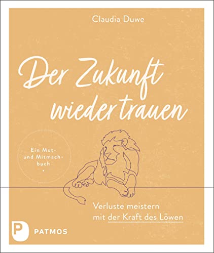 Der Zukunft wieder trauen: Verluste meistern mit der Kraft des Löwen