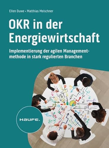 OKR in der Energiewirtschaft: Implementierung der agilen Managementmethode in stark regulierten Branchen (Haufe Fachbuch)