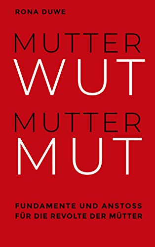 Mutterwut Muttermut: Fundamente und Anstoß für die Revolte der Mütter von Books on Demand GmbH