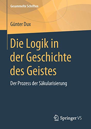 Die Logik in der Geschichte des Geistes: Der Prozess der Säkularisierung (Gesammelte Schriften, 8, Band 8)