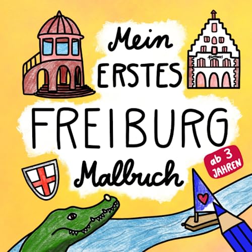 Mein erstes Freiburg Malbuch: Freiburg im Breisgau zum Ausmalen: Highlights mit großen Ausmalflächen ideal für Kleinkinder ab 3 Jahren von S. Dux