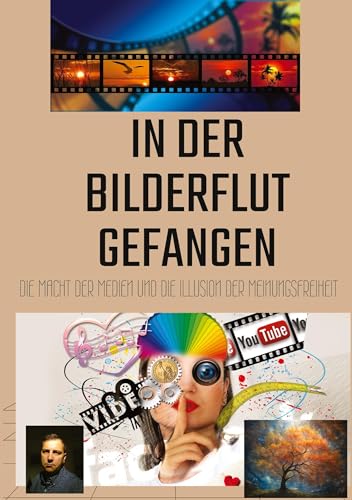 In der Bilderflut gefangen:: Die Macht der Medien und die Illusion der Meinungsfreiheit von tredition