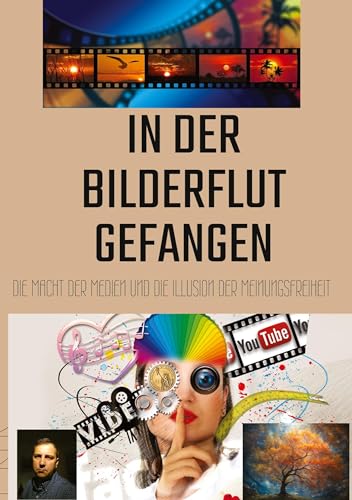 In der Bilderflut gefangen:: Die Macht der Medien und die Illusion der Meinungsfreiheit von tredition