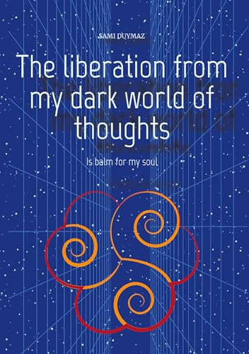 The liberation from my dark world of thoughts: Is balm for my soul von tredition