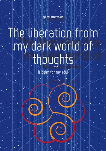 The liberation from my dark world of thoughts: Is balm for my soul von tredition