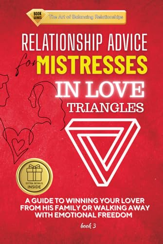 RELATIONSHIP ADVICE FOR MISTRESSES IN LOVE TRIANGLES: A Guide to Winning Your Lover from His Family or Walking Away with Emotional Freedom (The Art of Balancing Relationships) von Independently published