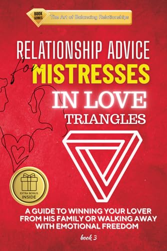 RELATIONSHIP ADVICE FOR MISTRESSES IN LOVE TRIANGLES: A Guide to Winning Your Lover from His Family or Walking Away with Emotional Freedom (The Art of Balancing Relationships) von Independently published