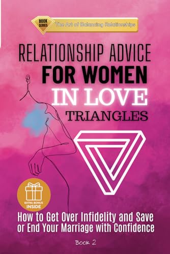 RELATIONSHIP ADVICE FOR WOMEN IN LOVE TRIANGLES: How to Get Over Infidelity and Save or End Your Marriage with Confidence (The Art of Balancing Relationships, Band 2) von Independently published