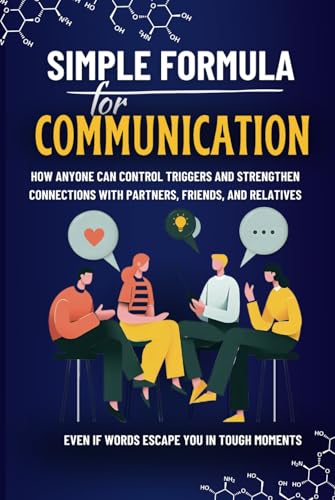 Simple Formula for Communication: How Anyone Can Control Triggers and Strengthen Connections with Partners, Friends, and Relatives Even If Words Escape You in Tough Moments von Independently published