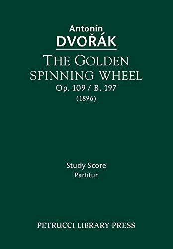 The Golden Spinning Wheel, Op.109 / B.197: Study score The Golden Spinning Wheel, Op.109 / B.197: Study score