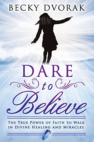 Dare to Believe: The True Power of Faith to Walk in Divine Healings and Miracles von Destiny Image