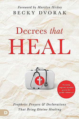 Decrees that Heal: Prophetic Prayers and Declarations That Bring Divine Healing von Destiny Image Publishers