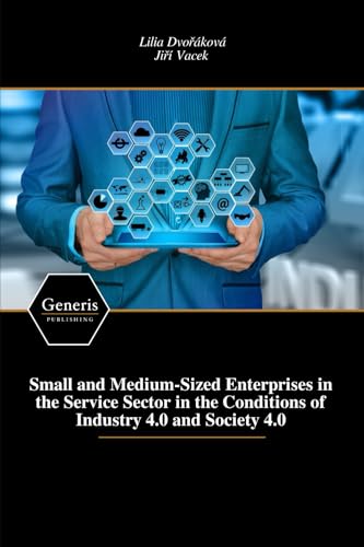 Small and Medium-Sized Enterprises in the Service Sector in the Conditions of Industry 4.0 and Society 4.0 Small and Medium-Sized Enterprises in the Service Sector in the Conditions of Industry 4.0 and Society 4.0 von BAYSHOP (Generis Publishing)