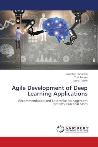 Agile Development of Deep Learning Applications: Recommendation and Enterprise Management Systems. Practical cases von LAP LAMBERT Academic Publishing