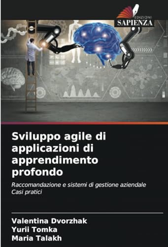 Sviluppo agile di applicazioni di apprendimento profondo: Raccomandazione e sistemi di gestione aziendaleCasi pratici Sviluppo agile di applicazioni di apprendimento profondo: Raccomandazione e sistemi di gestione aziendaleCasi pratici von Edizioni Sapienza