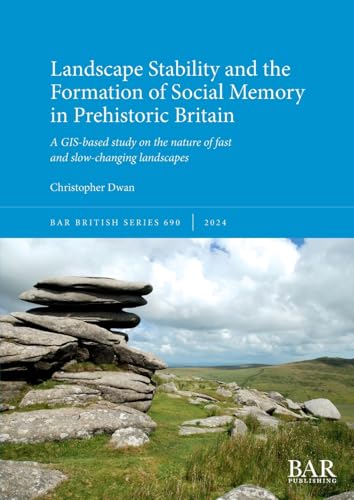 Landscape Stability and the Formation of Social Memory in Prehistoric Britain: A GIS-based study on the nature of fast and slow-changing landscapes (British, Band 690) von British Archaeological Reports (Oxford) Ltd