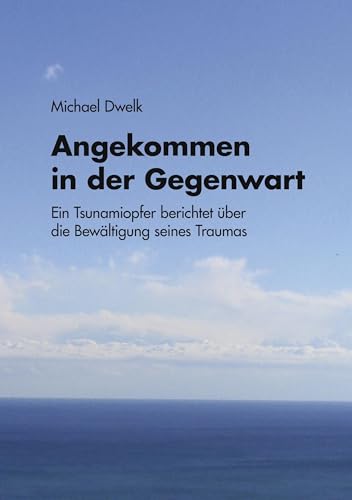 Angekommen in der Gegenwart: Ein Tsunamiopfer berichtet über die Bewältigung seines Traumas Angekommen in der Gegenwart: Ein Tsunamiopfer berichtet über die Bewältigung seines Traumas