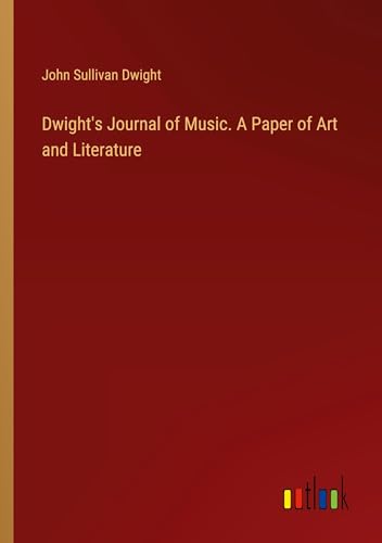 Dwight's Journal of Music. A Paper of Art and Literature von Outlook Verlag