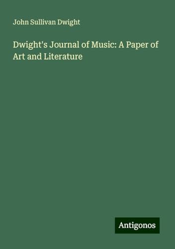 Dwight's Journal of Music: A Paper of Art and Literature von Antigonos Verlag