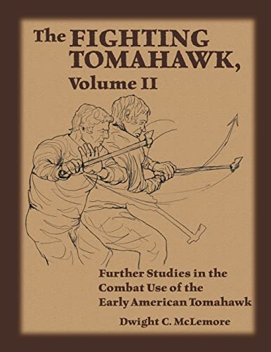 The Fighting Tomahawk, Volume II: Further Studies in the Combat Use of the Early American Tomahawk