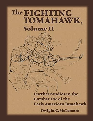 The Fighting Tomahawk, Volume II: Further Studies in the Combat Use of the Early American Tomahawk The Fighting Tomahawk, Volume II: Further Studies in the Combat Use of the Early American Tomahawk