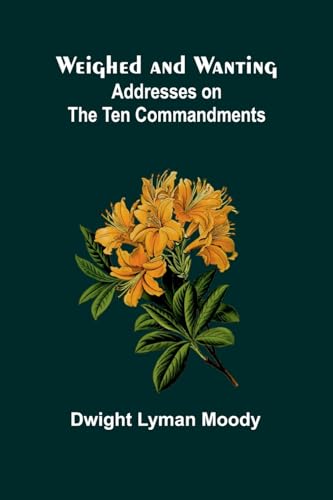 Weighed And Wanting: Addresses On The Ten Commandments von Alpha Edition