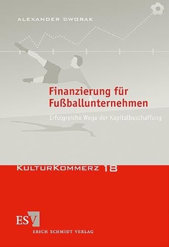 Finanzierung für Fußballunternehmen: Erfolgreiche Wege der Kapitalbeschaffung (KulturKommerz)