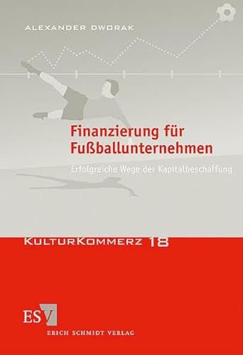 Finanzierung für Fußballunternehmen: Erfolgreiche Wege der Kapitalbeschaffung (KulturKommerz)