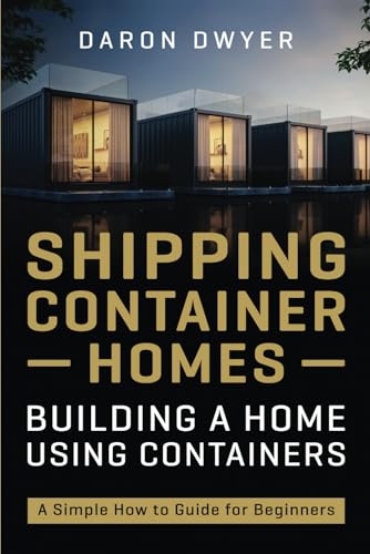 Shipping Container Homes: Building a Home Using Containers – A Simple How to Guide for Beginners von Independently published