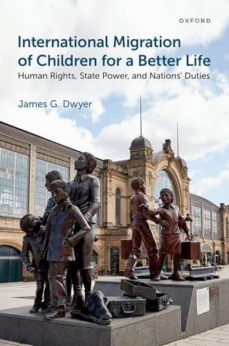 International Migration of Children for a Better Life: Human Rights, State Power, and Nations' Duties von Oxford University Press Inc