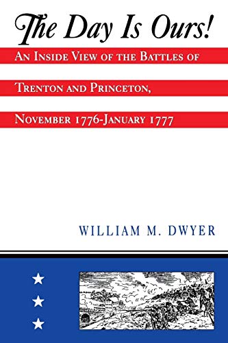 The Day is Ours!: An Inside View of the Battles of Trenton and Princeton, November 1776-January 1777 The Day is Ours!: An Inside View of the Battles of Trenton and Princeton, November 1776-January 1777 von Rutgers University Press
