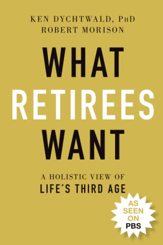 What Retirees Want: A Holistic View of Life's Third Age: A Holistic View of Life's Third Age von Wiley