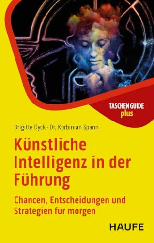 Künstliche Intelligenz in der Führung: Chancen, Entscheidungen und Strategien für morgen (Haufe TaschenGuide) von Haufe