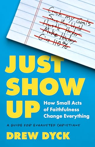 Just Show Up: How Small Acts of Faithfulness Change Everything: a Guide for Exhausted Christians