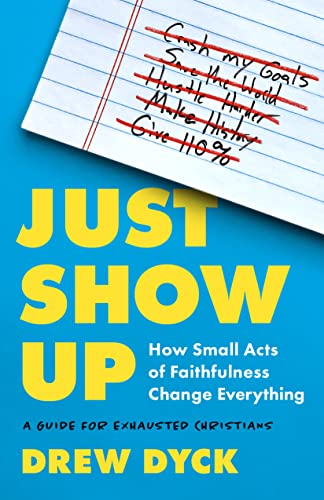 Just Show Up: How Small Acts of Faithfulness Change Everything: a Guide for Exhausted Christians Just Show Up: How Small Acts of Faithfulness Change Everything: a Guide for Exhausted Christians