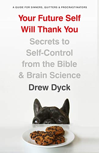 Your Future Self Will Thank You: Secrets to Self-Control from the Bible and Brain Science (A Guide for Sinners, Quitters, and Procrastinators)