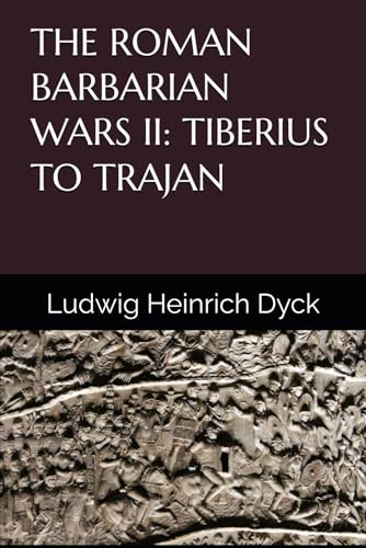 THE ROMAN BARBARIAN WARS II: TIBERIUS TO TRAJAN von Independently published