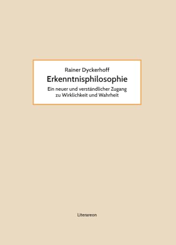 Erkenntnisphilosophie: Ein neuer und verständlicher Zugang zu Wirklichkeit und Wahrheit (Literareon) von Literareon