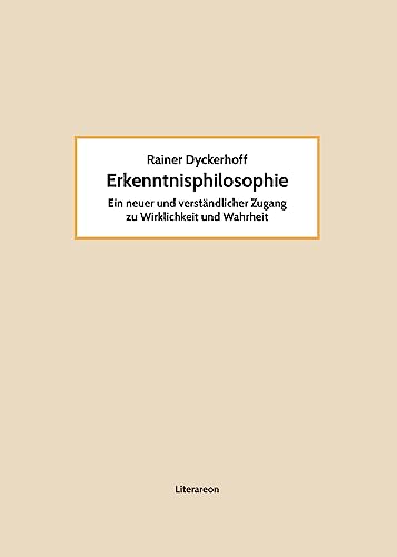 Erkenntnisphilosophie: Ein neuer und verständlicher Zugang zu Wirklichkeit und Wahrheit (Literareon)