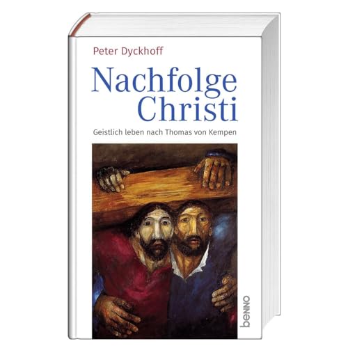 Nachfolge Christi: Geistlich leben nach Thomas von Kempen von St. Benno