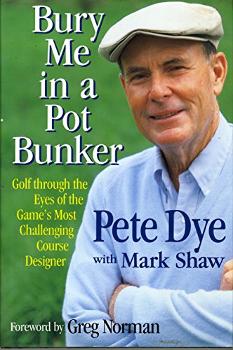 Bury Me in a Pot Bunker: Golf Through the Eyes of the Game's Most Challenging Course Designer