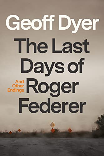 The Last Days of Roger Federer: And Other Endings The Last Days of Roger Federer: And Other Endings