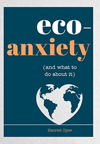 Eco-Anxiety: And What to Do About It