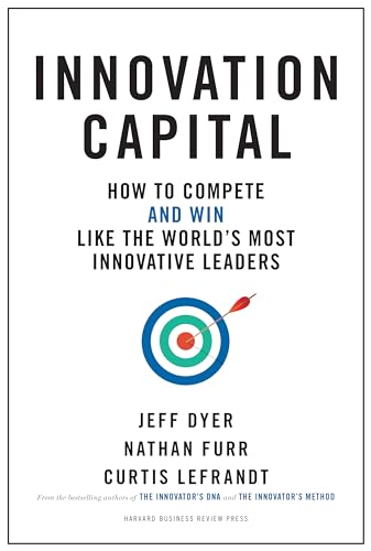 Innovation Capital: How to Compete--and Win--Like the World’s Most Innovative Leaders von Harvard Business Review Press